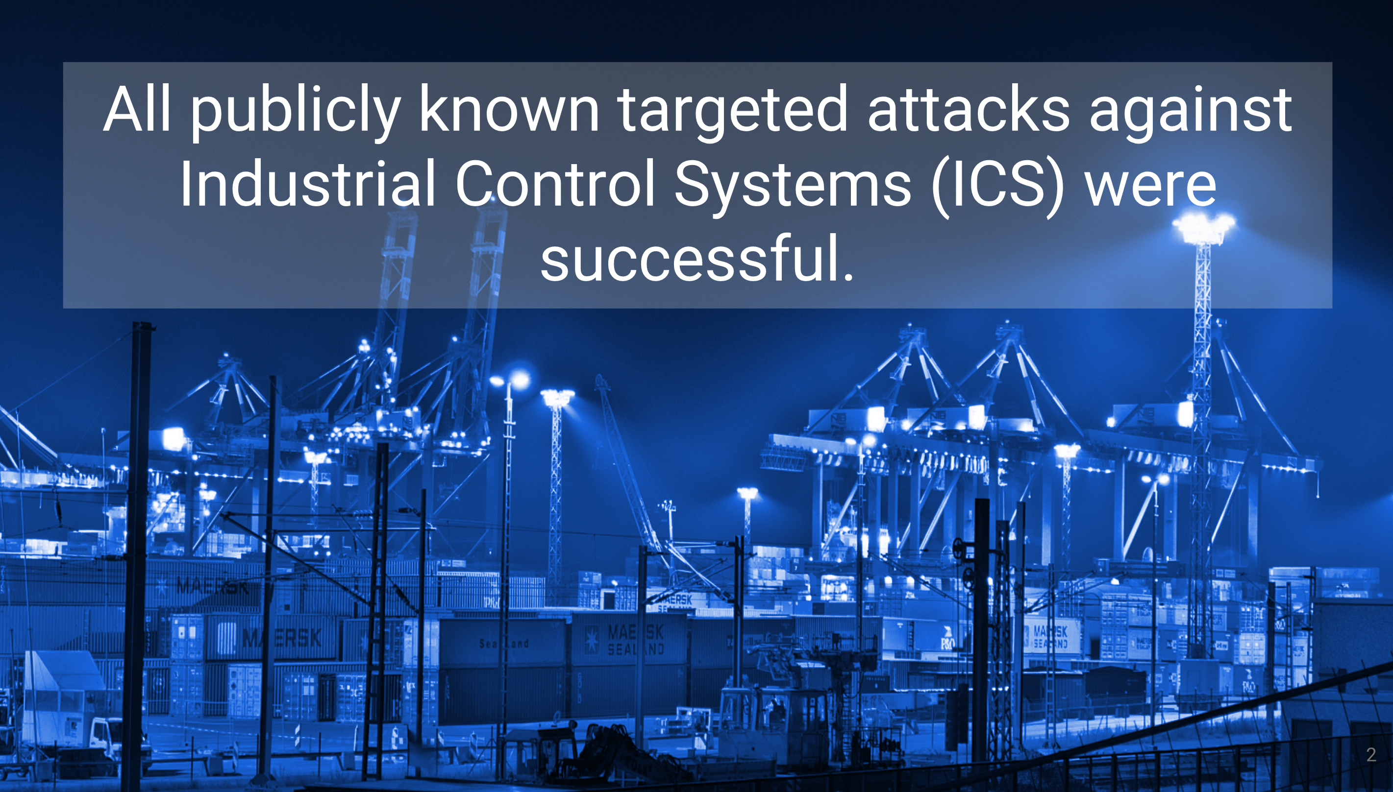 All publicly known targeted attacks against Industrial Control Systems (ICS) were successful.